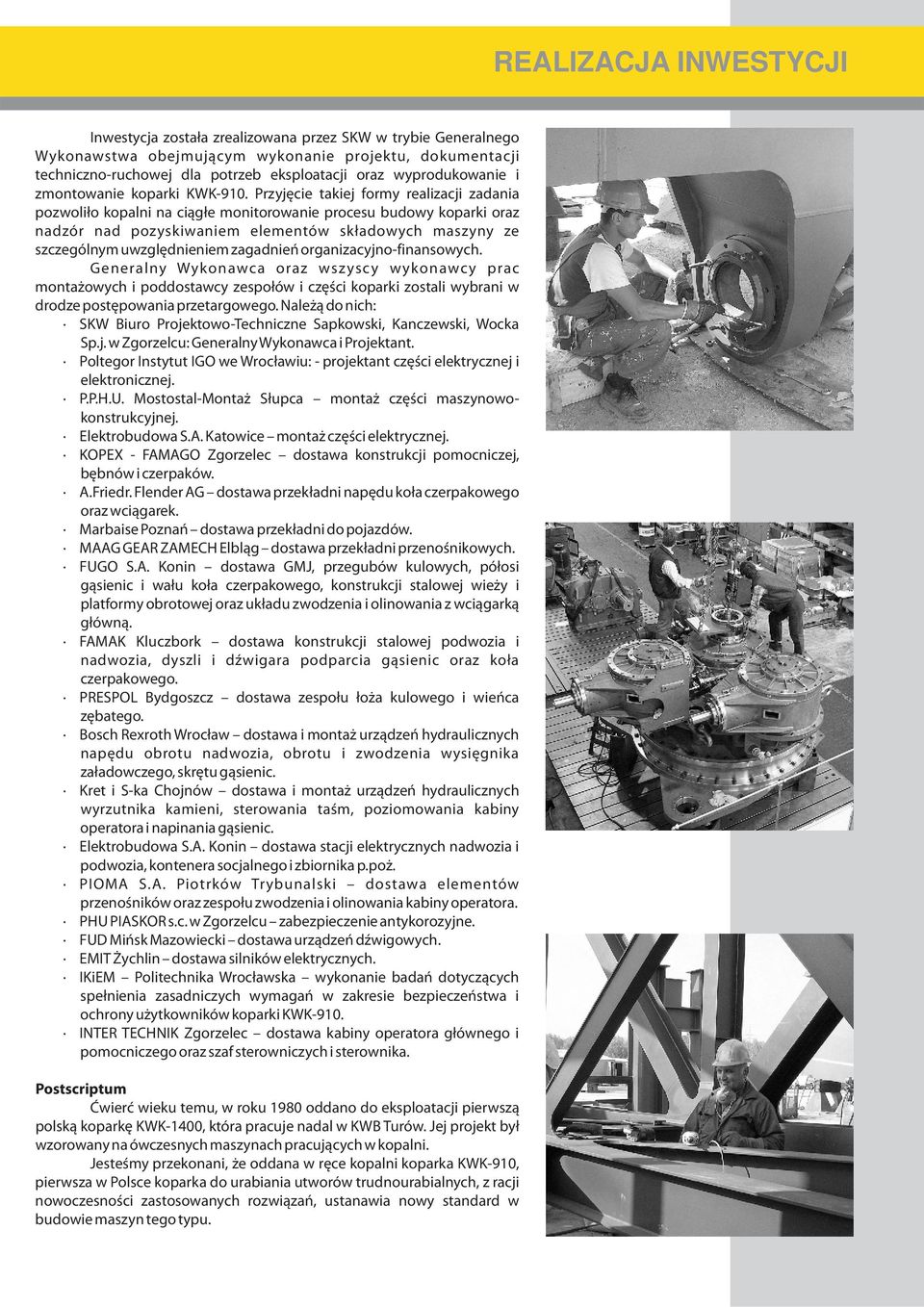 Przyjêcie takiej formy realizacji zadania pozwoli³o kopalni na ci¹g³e monitorowanie procesu budowy koparki oraz nadzór nad pozyskiwaniem elementów sk³adowych maszyny ze szczególnym uwzglêdnieniem