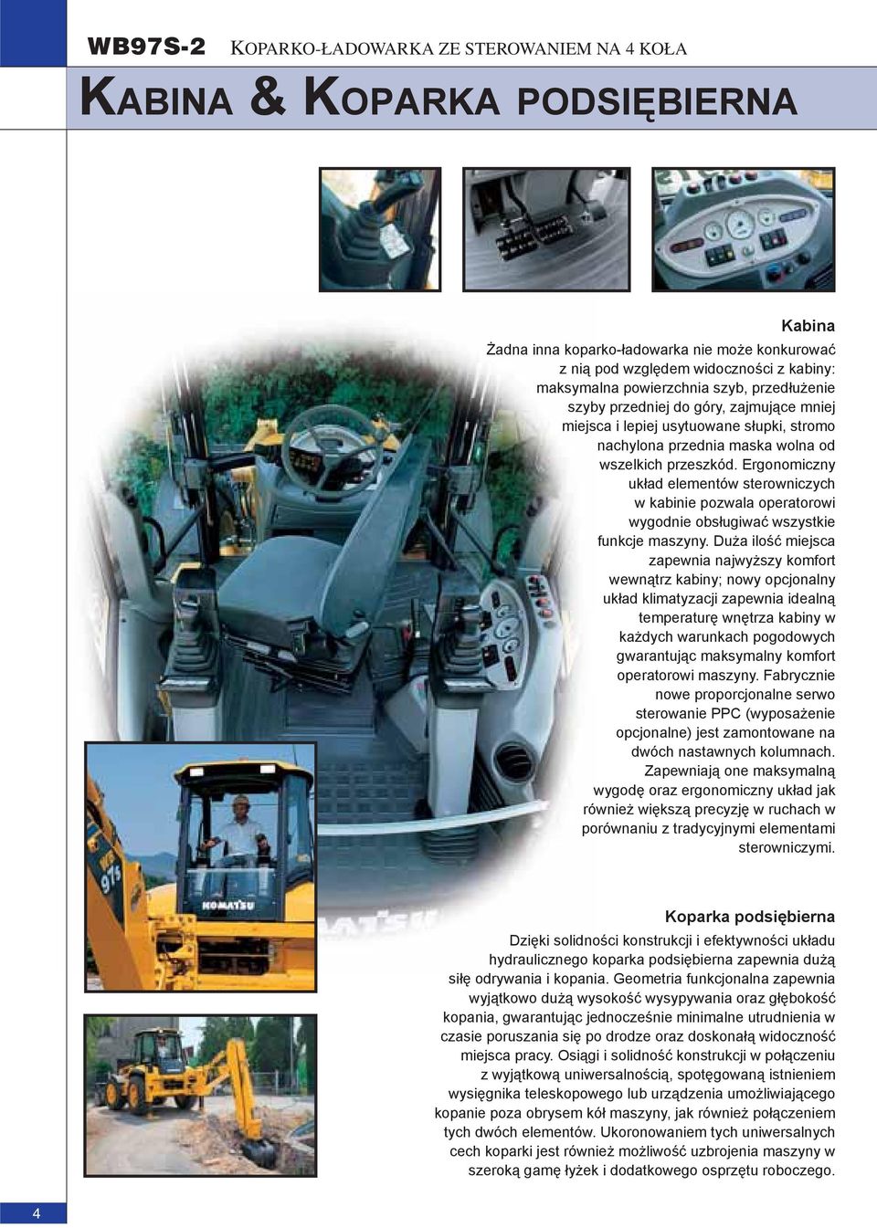 Ergonomiczny układ elementów sterowniczych w kabinie pozwala operatorowi wygodnie obsługiwać wszystkie funkcje maszyny.