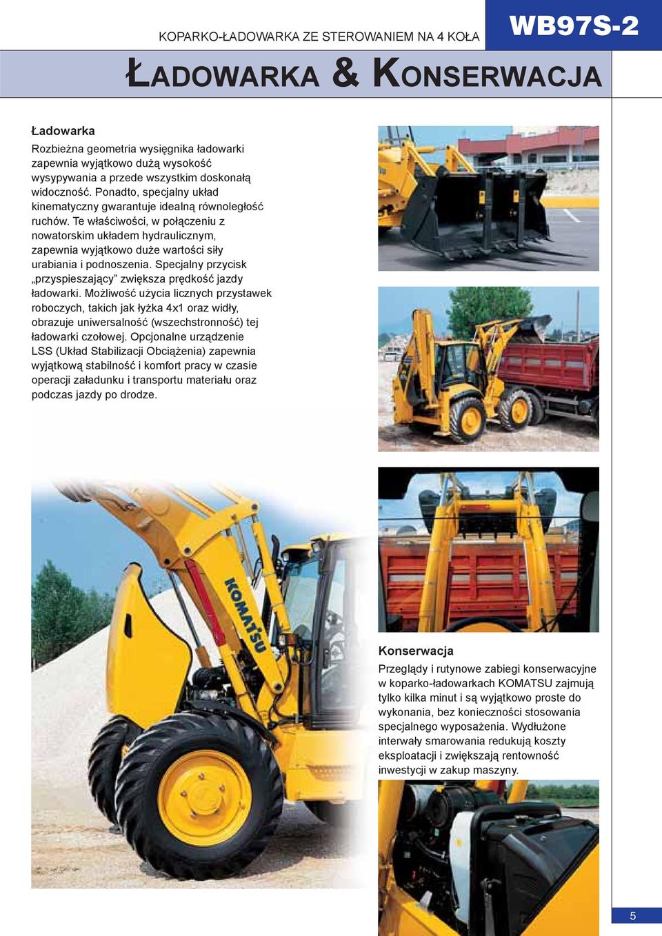 Te właściwości, w połączeniu z nowatorskim układem hydraulicznym, zapewnia wyjątkowo duże wartości siły urabiania i podnoszenia. Specjalny przycisk przyspieszający zwiększa prędkość jazdy ładowarki.