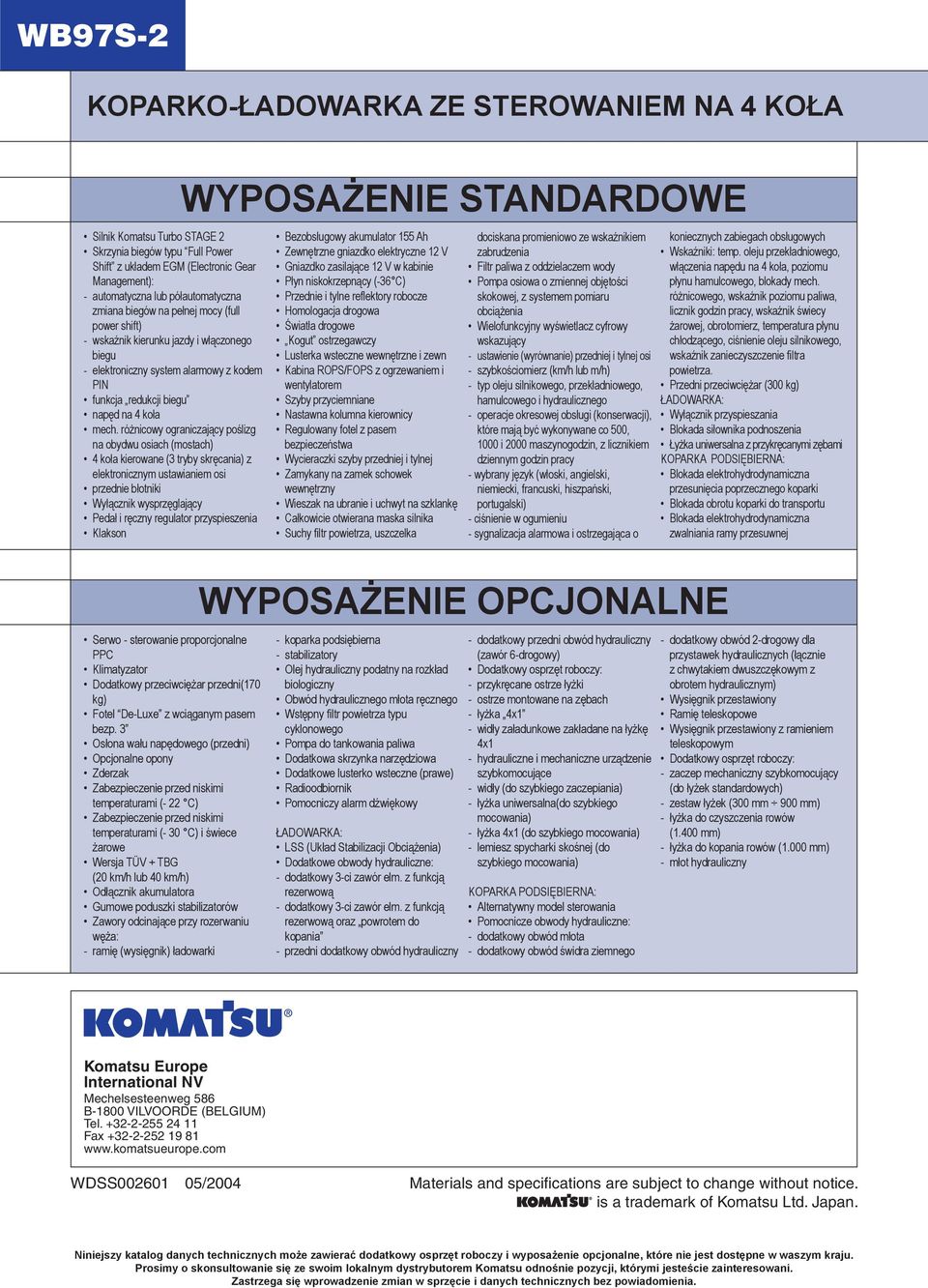 różnicowy ograniczający poślizg na obydwu osiach (mostach) 4 koła kierowane (3 tryby skręcania) z elektronicznym ustawianiem osi przednie błotniki Wyłącznik wysprzęglający Pedał i ręczny regulator
