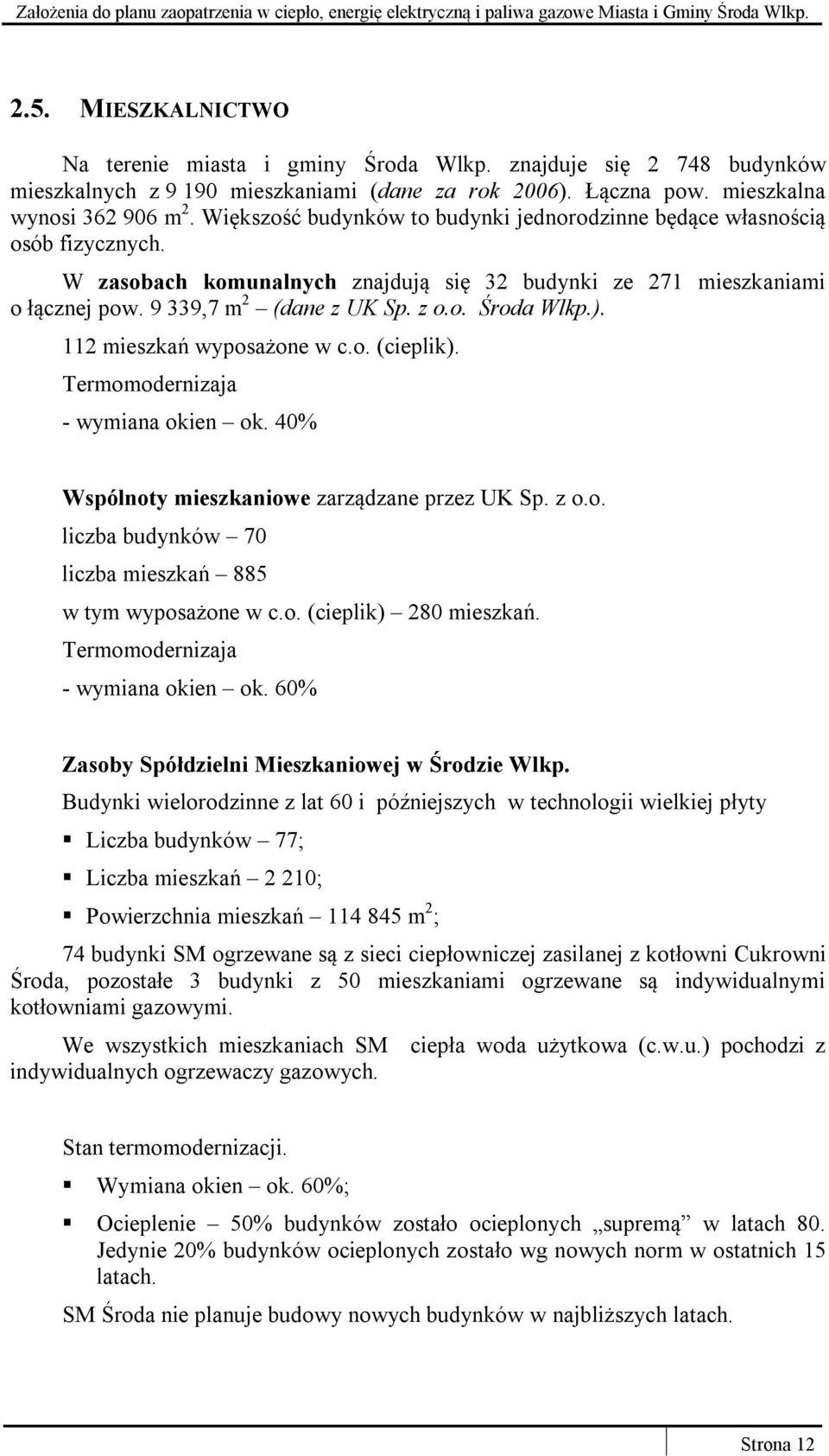 ). 112 mieszkań wyposażone w c.o. (cieplik). Termomodernizaja - wymiana okien ok. 40% Wspólnoty mieszkaniowe zarządzane przez UK Sp. z o.o. liczba budynków 70 liczba mieszkań 885 w tym wyposażone w c.