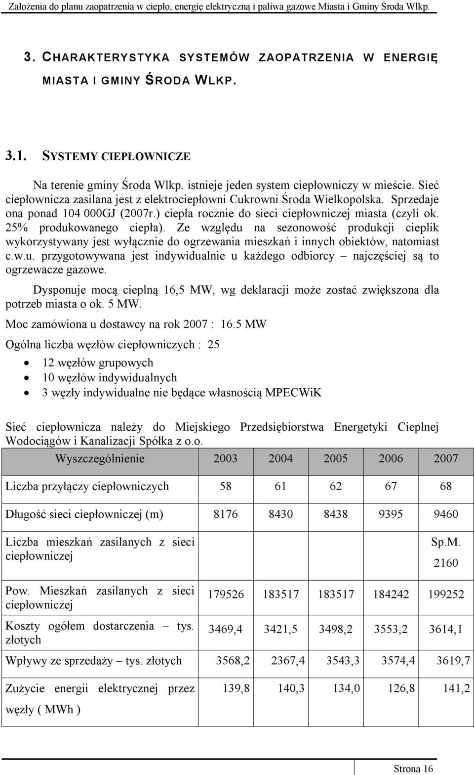 25% produkowanego ciepła). Ze względu na sezonowość produkcji cieplik wykorzystywany jest wyłącznie do ogrzewania mieszkań i innych obiektów, natomiast c.w.u. przygotowywana jest indywidualnie u każdego odbiorcy najczęściej są to ogrzewacze gazowe.