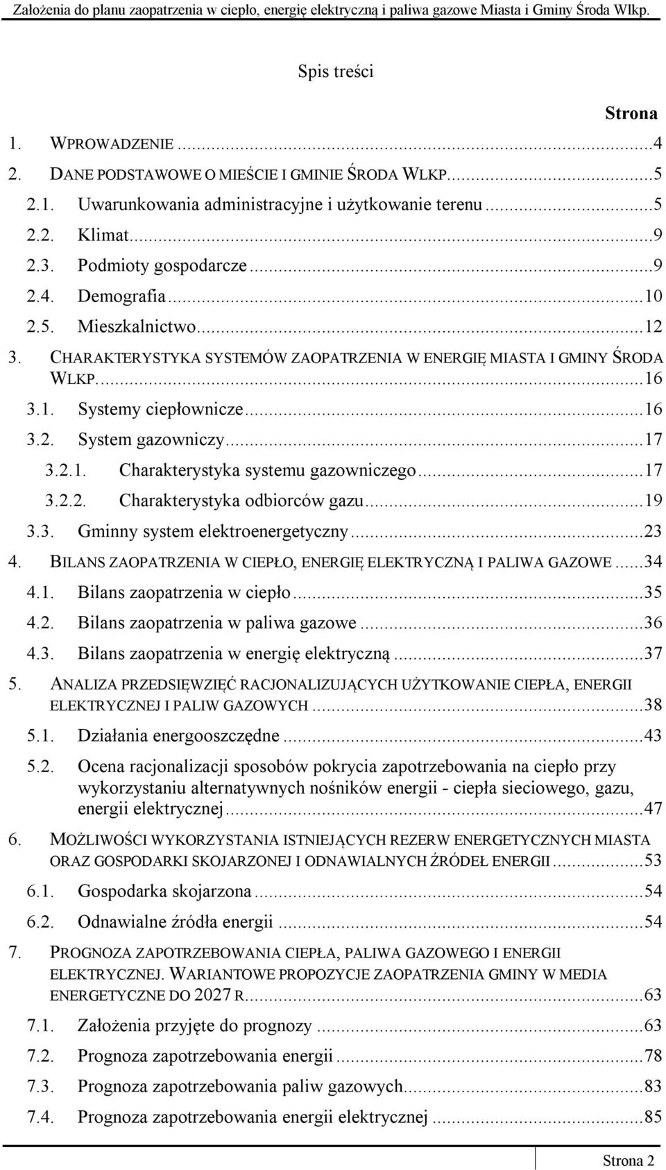 .. 17 3.2.2. Charakterystyka odbiorców gazu... 19 3.3. Gminny system elektroenergetyczny... 23 4. BILANS ZAOPATRZENIA W CIEPŁO, ENERGIĘ ELEKTRYCZNĄ I PALIWA GAZOWE... 34 4.1. Bilans zaopatrzenia w ciepło.