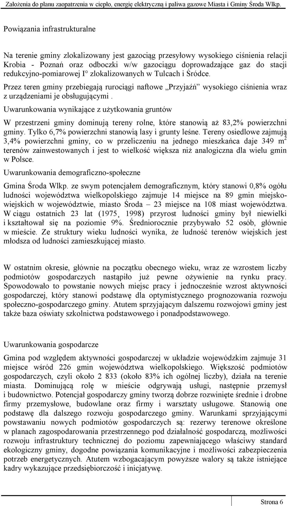 Uwarunkowania wynikające z użytkowania gruntów W przestrzeni gminy dominują tereny rolne, które stanowią aż 83,2% powierzchni gminy. Tylko 6,7% powierzchni stanowią lasy i grunty leśne.