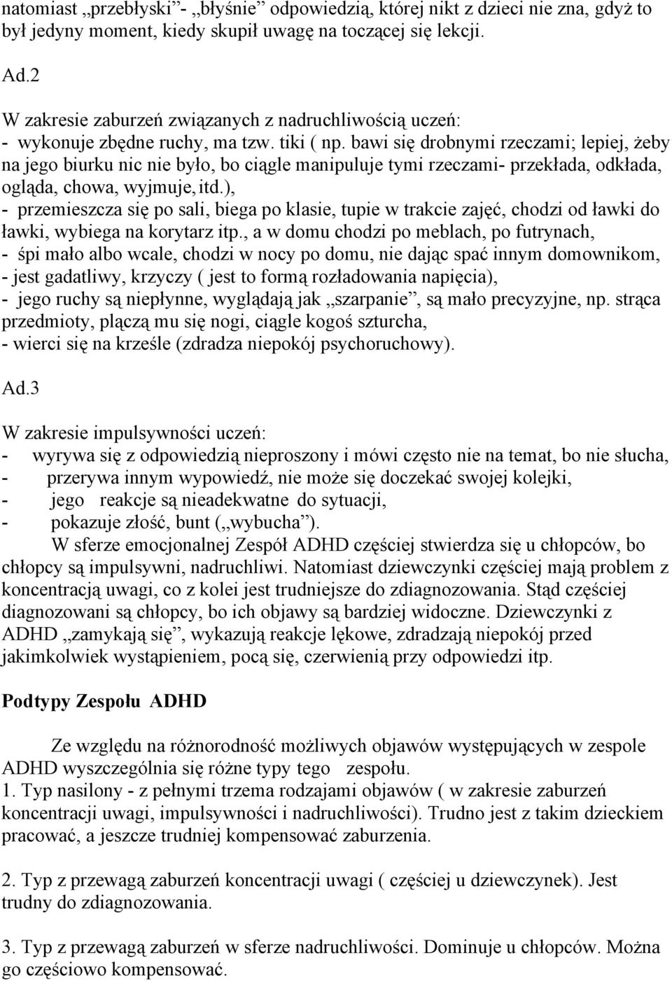 bawi się drobnymi rzeczami; lepiej, żeby na jego biurku nic nie było, bo ciągle manipuluje tymi rzeczami- przekłada, odkłada, ogląda, chowa, wyjmuje,itd.