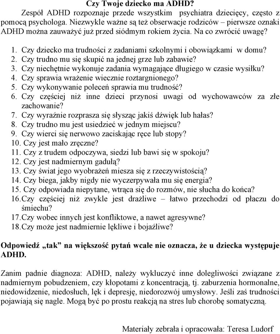 Czy dziecko ma trudności z zadaniami szkolnymi i obowiązkami w domu? 2. Czy trudno mu się skupić na jednej grze lub zabawie? 3. Czy niechętnie wykonuje zadania wymagające długiego w czasie wysiłku? 4.