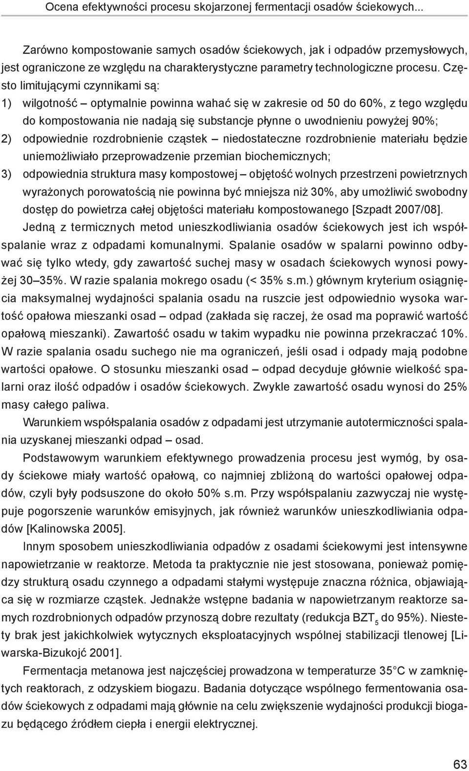 Często limitującymi czynnikami są: 1) wilgotność optymalnie powinna wahać się w zakresie od 50 do 60%, z tego względu do kompostowania nie nadają się substancje płynne o uwodnieniu powyżej 90%; 2)