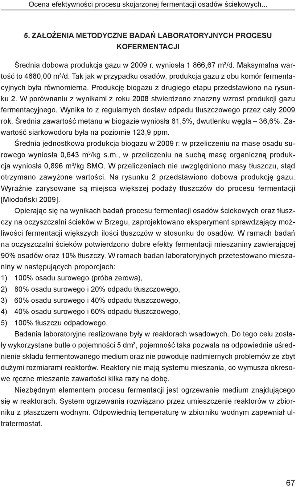 Produkcję biogazu z drugiego etapu przedstawiono na rysunku 2. W porównaniu z wynikami z roku 2008 stwierdzono znaczny wzrost produkcji gazu fermentacyjnego.