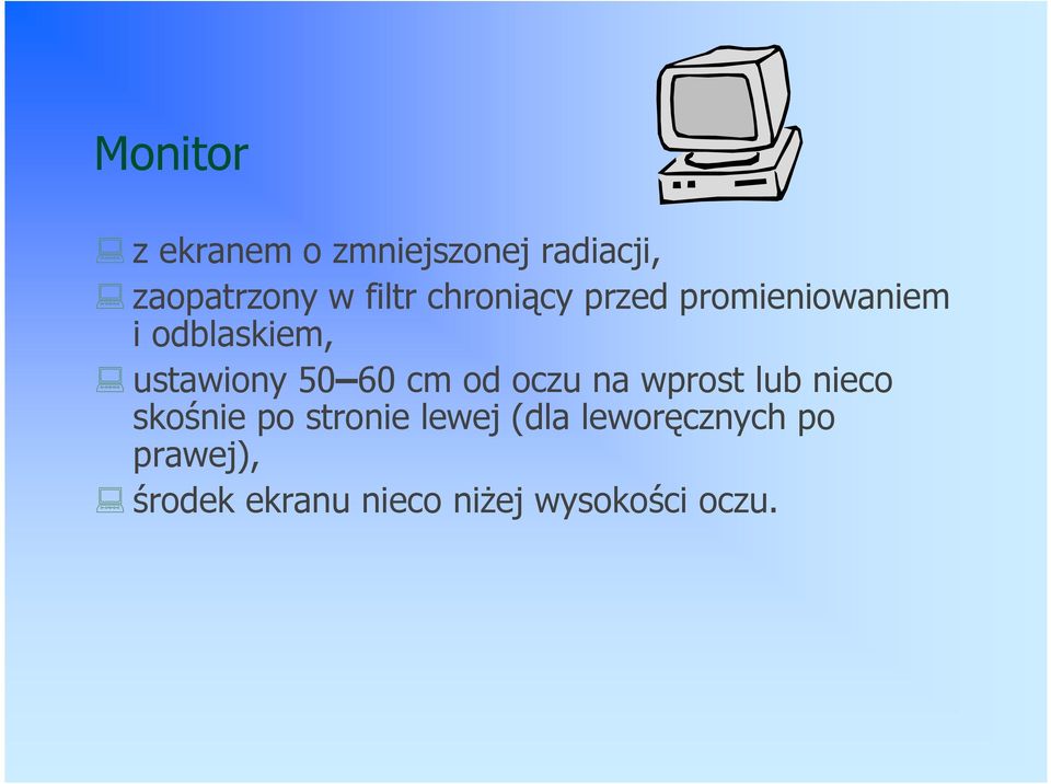 cm od oczu na wprost lub nieco skośnie po stronie lewej (dla