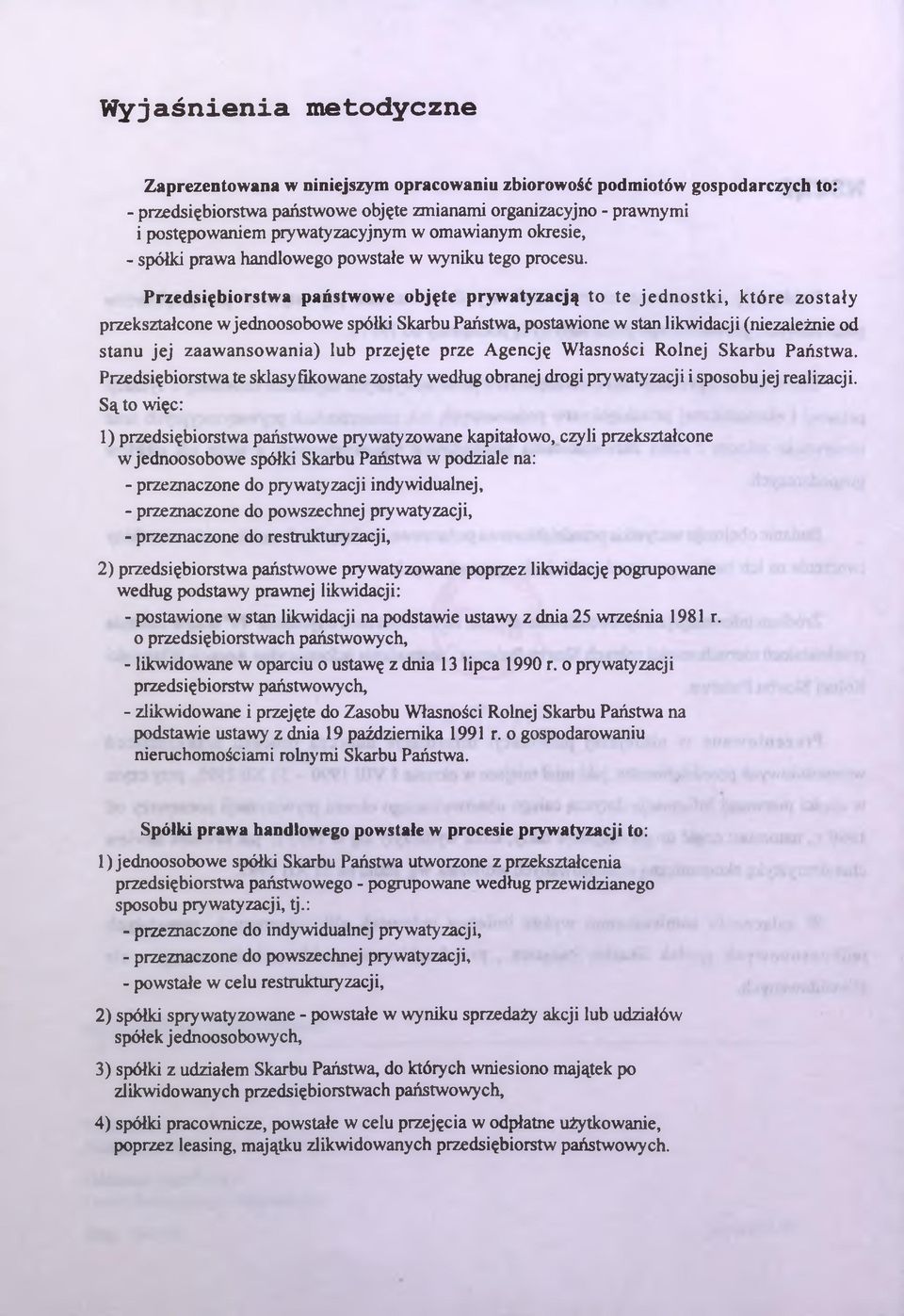 Przedsiębiorstwa państwowe objęte prywatyzacją to te jednostki, które zostały przekształcone w jednoosobowe spółki Skarbu Państwa, postawione w stan likwidacji (niezależnie od stanu jej