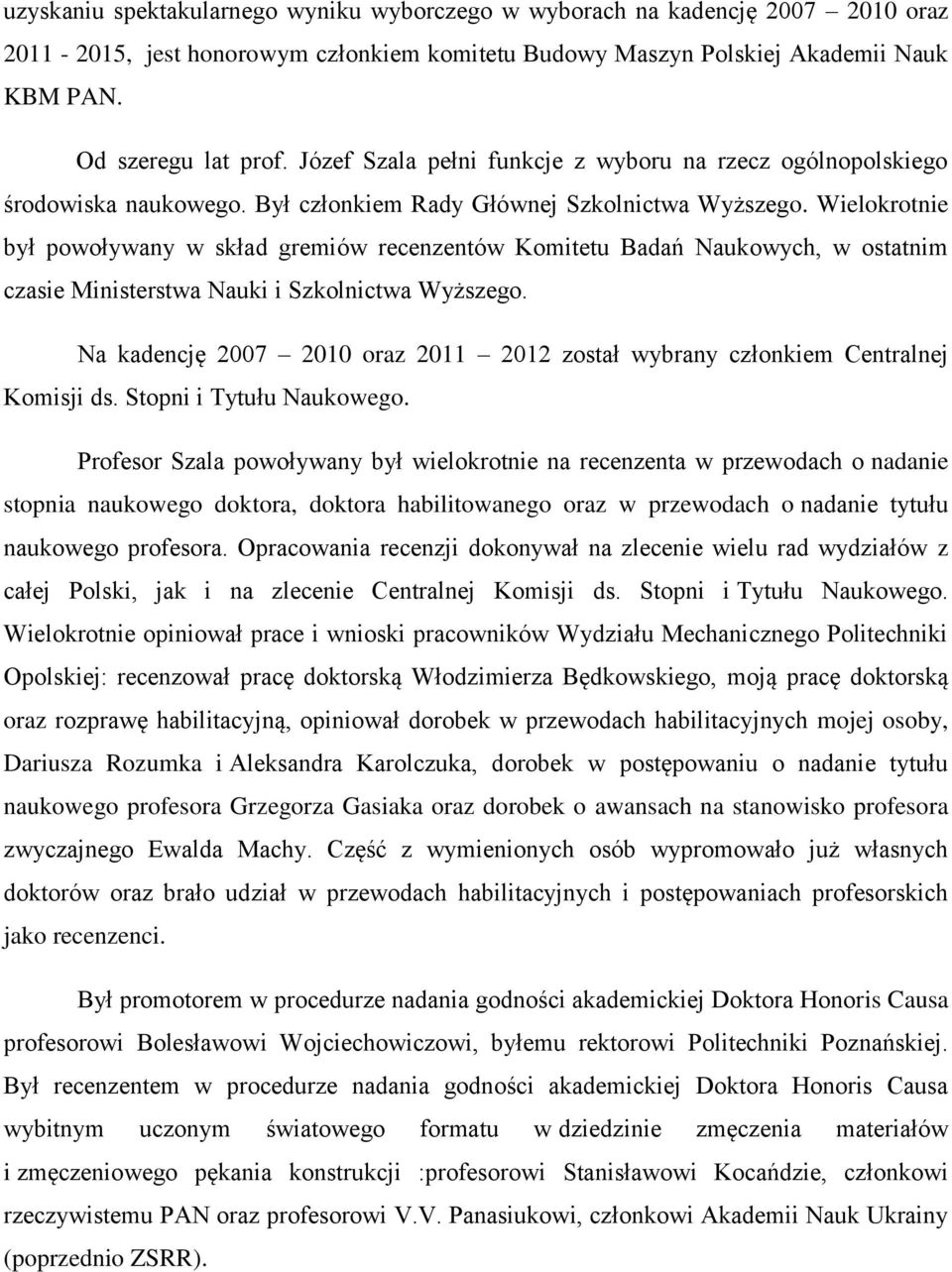 Wielokrotnie był powoływany w skład gremiów recenzentów Komitetu Badań Naukowych, w ostatnim czasie Ministerstwa Nauki i Szkolnictwa Wyższego.