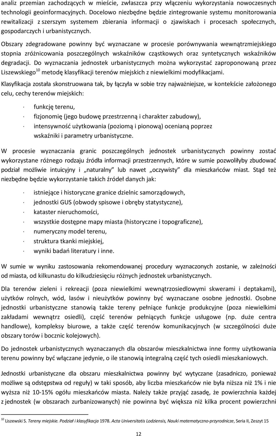 Obszary zdegradowane powinny być wyznaczane w procesie porównywania wewnątrzmiejskiego stopnia zróżnicowania poszczególnych wskaźników cząstkowych oraz syntetycznych wskaźników degradacji.