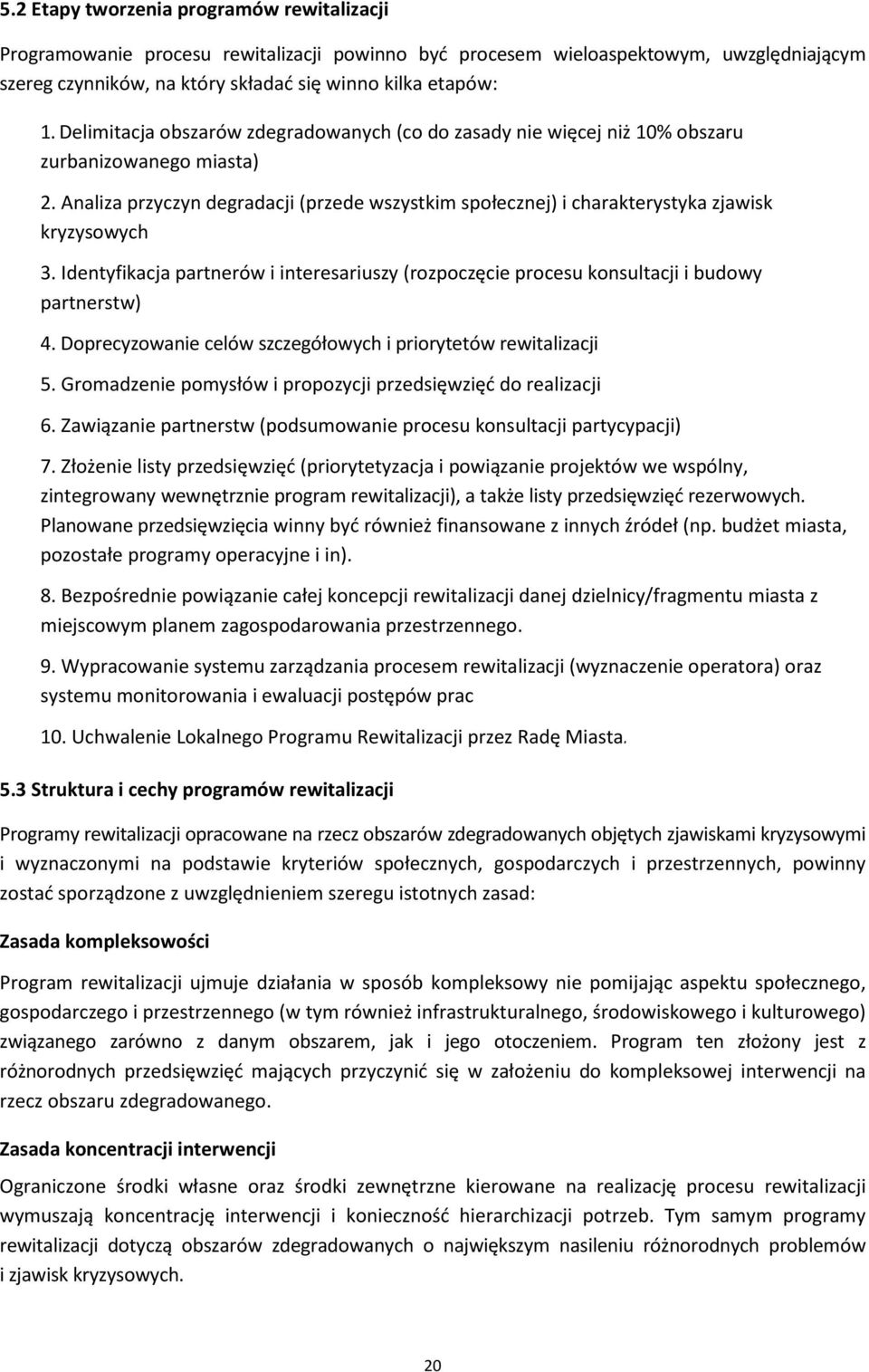 Analiza przyczyn degradacji (przede wszystkim społecznej) i charakterystyka zjawisk kryzysowych 3. Identyfikacja partnerów i interesariuszy (rozpoczęcie procesu konsultacji i budowy partnerstw) 4.