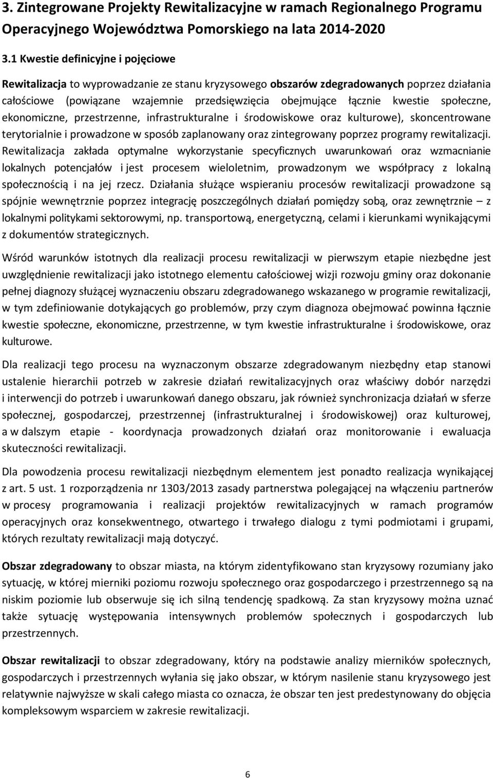 kwestie społeczne, ekonomiczne, przestrzenne, infrastrukturalne i środowiskowe oraz kulturowe), skoncentrowane terytorialnie i prowadzone w sposób zaplanowany oraz zintegrowany poprzez programy