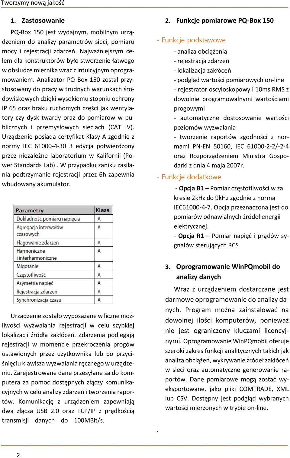 Analizator PQ Box 150 został przystosowany do pracy w trudnych warunkach środowiskowych dzięki wysokiemu stopniu ochrony IP 65 oraz braku ruchomych części jak wentylatory czy dysk twardy oraz do