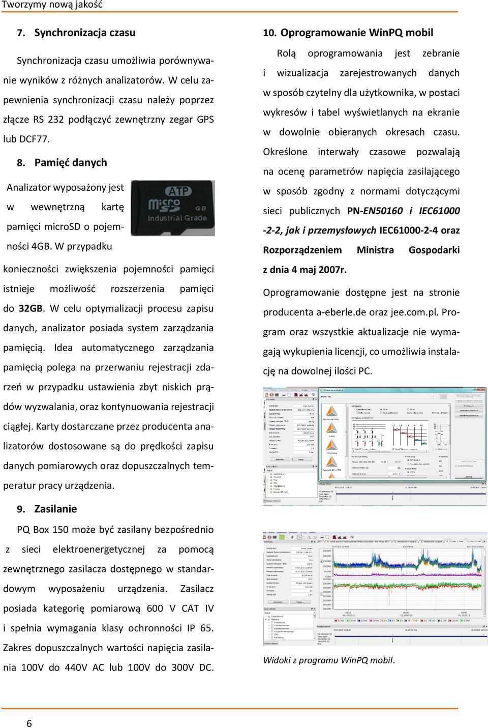 Pamięć danych Analizator wyposażony jest w wewnętrzną kartę pamięci microsd o pojemności 4GB. W przypadku konieczności zwiększenia pojemności pamięci istnieje możliwość rozszerzenia pamięci do 32GB.