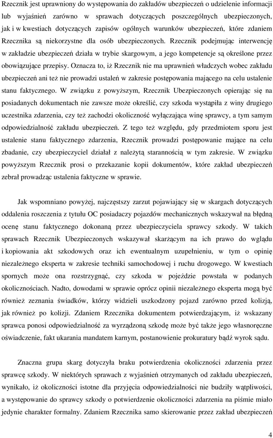 Rzecznik podejmując interwencję w zakładzie ubezpieczeń działa w trybie skargowym, a jego kompetencje są określone przez obowiązujące przepisy.