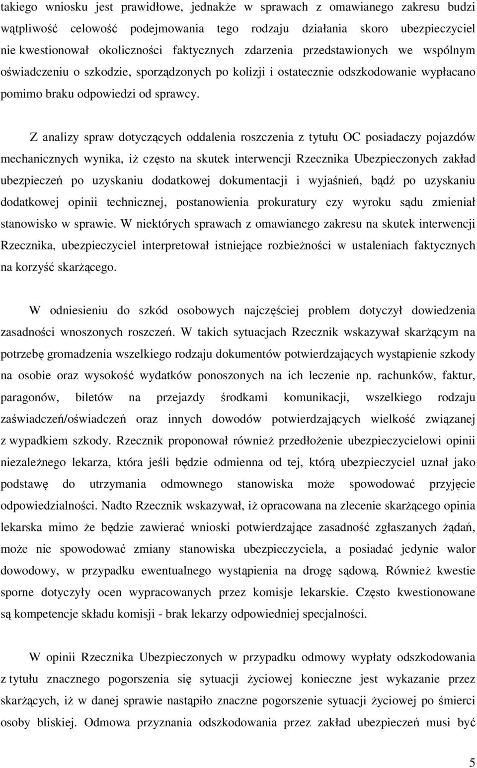 Z analizy spraw dotyczących oddalenia roszczenia z tytułu OC posiadaczy pojazdów mechanicznych wynika, iż często na skutek interwencji Rzecznika Ubezpieczonych zakład ubezpieczeń po uzyskaniu