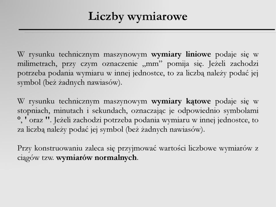 W rysunku technicznym maszynowym wymiary kątowe podaje się w stopniach, minutach i sekundach, oznaczając je odpowiednio symbolami, ' oraz ''.