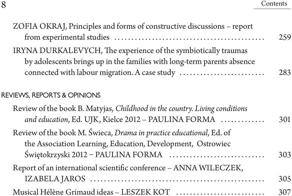 A case study......................... 283 REVIEWS, REPORTS & OPINIONS Review of the book B. Matyjas, Childhood in the country. Living conditions and education, Ed. UJK, Kielce 2012 PAULINA FORMA.