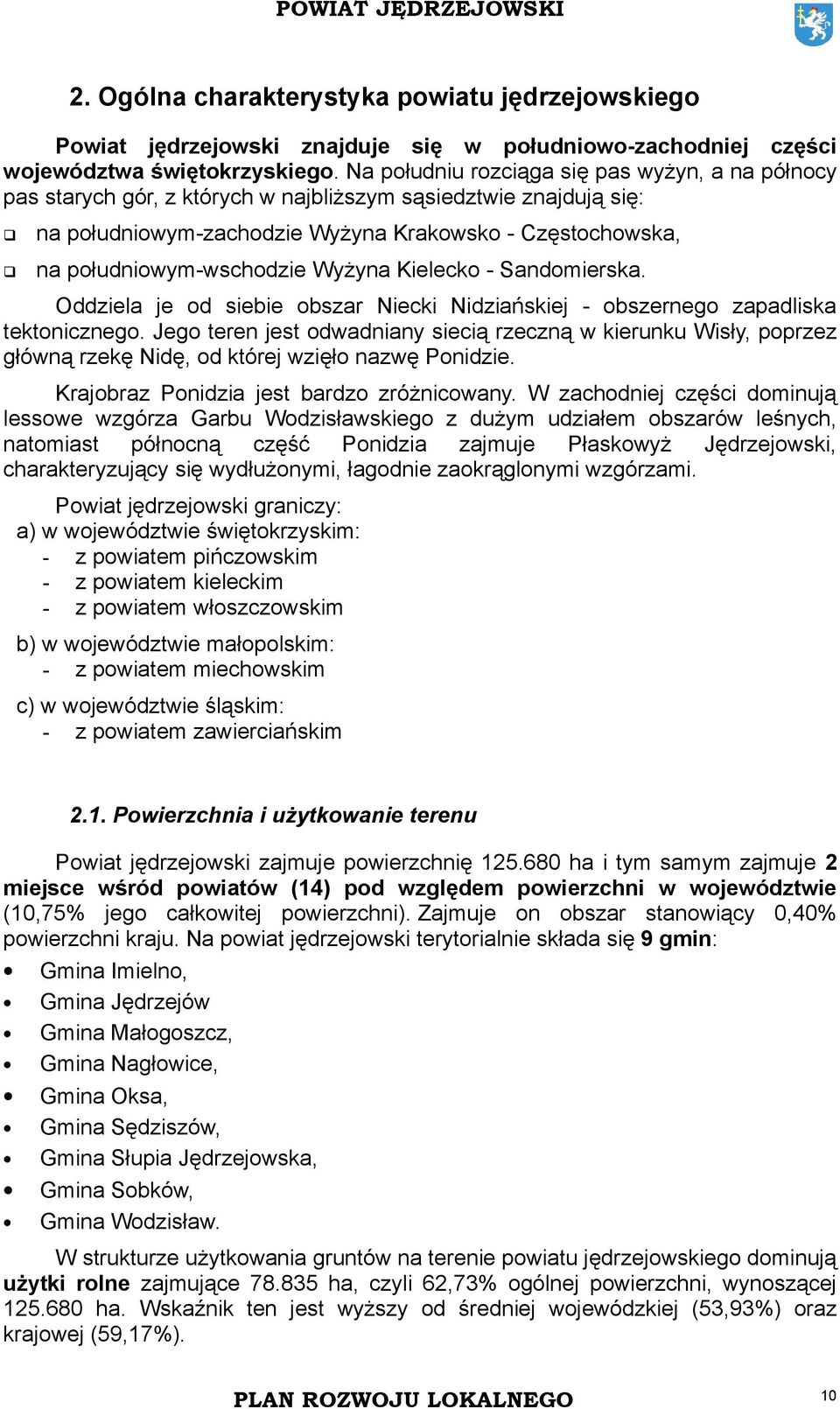 Wyżyna Kielecko - Sandomierska. Oddziela je od siebie obszar Niecki Nidziańskiej - obszernego zapadliska tektonicznego.
