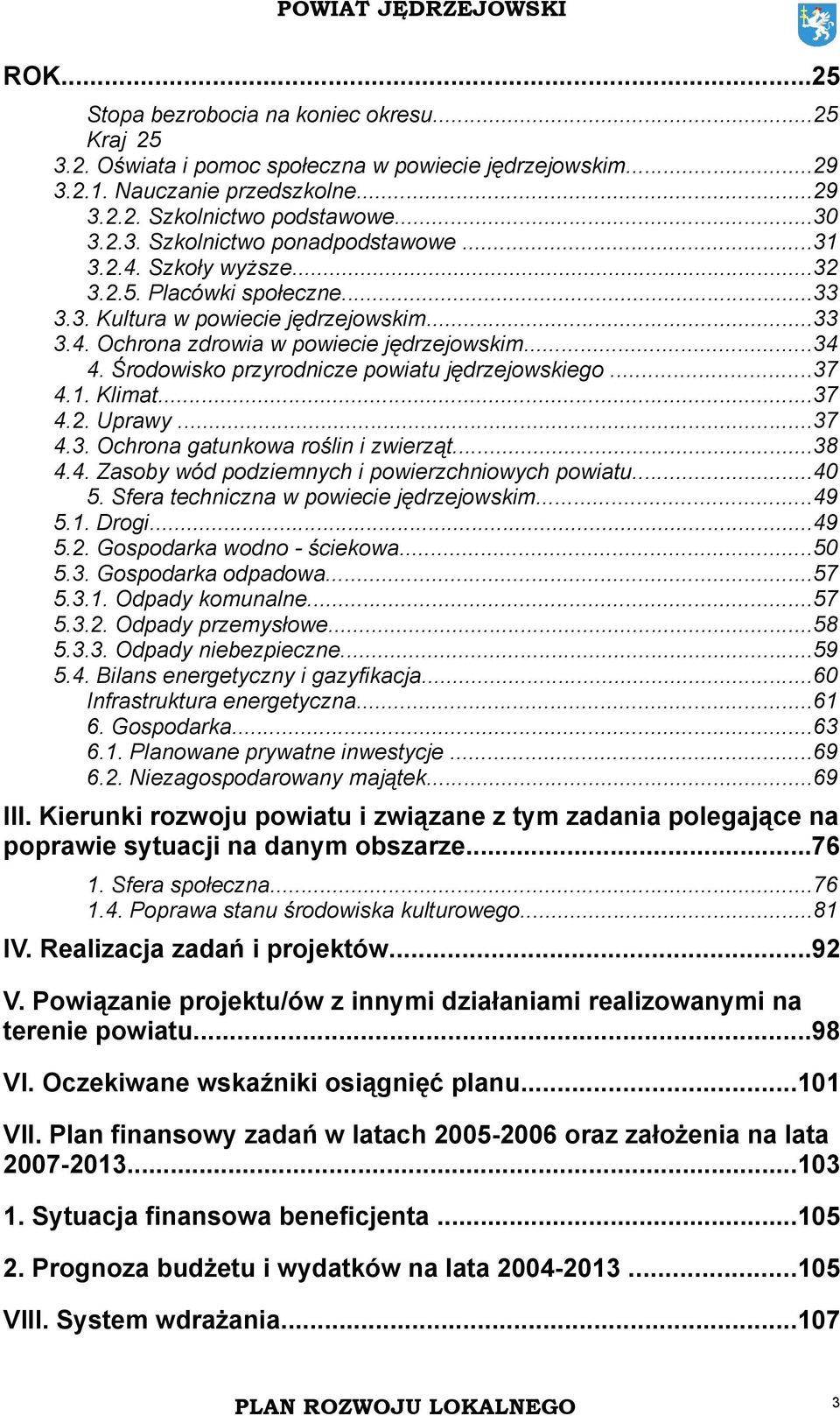 Środowisko przyrodnicze powiatu jędrzejowskiego...37 4.1. Klimat...37 4.2. Uprawy...37 4.3. Ochrona gatunkowa roślin i zwierząt...38 4.4. Zasoby wód podziemnych i powierzchniowych powiatu...40 5.