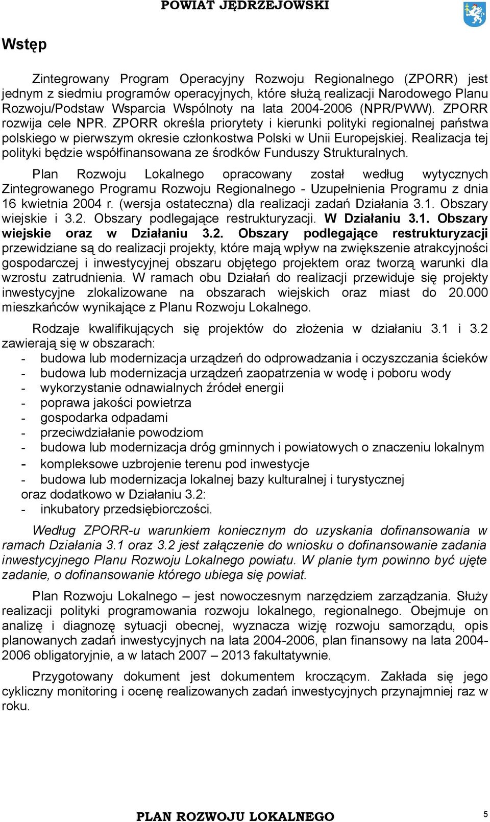Realizacja tej polityki będzie współfinansowana ze środków Funduszy Strukturalnych.