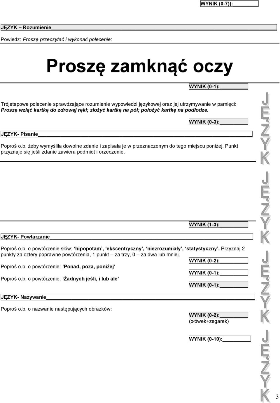 b, żeby wymyśliła dowolne zdanie i zapisała je w przeznaczonym do tego miejscu poniżej. Punkt przyznaje się jeśli zdanie zawiera podmiot i orzeczenie. WYNIK (1-3): JĘZYK- Powtarzanie Poproś o.b. o powtórzenie słów: hipopotam, ekscentryczny, niezrozumiały, statystyczny.