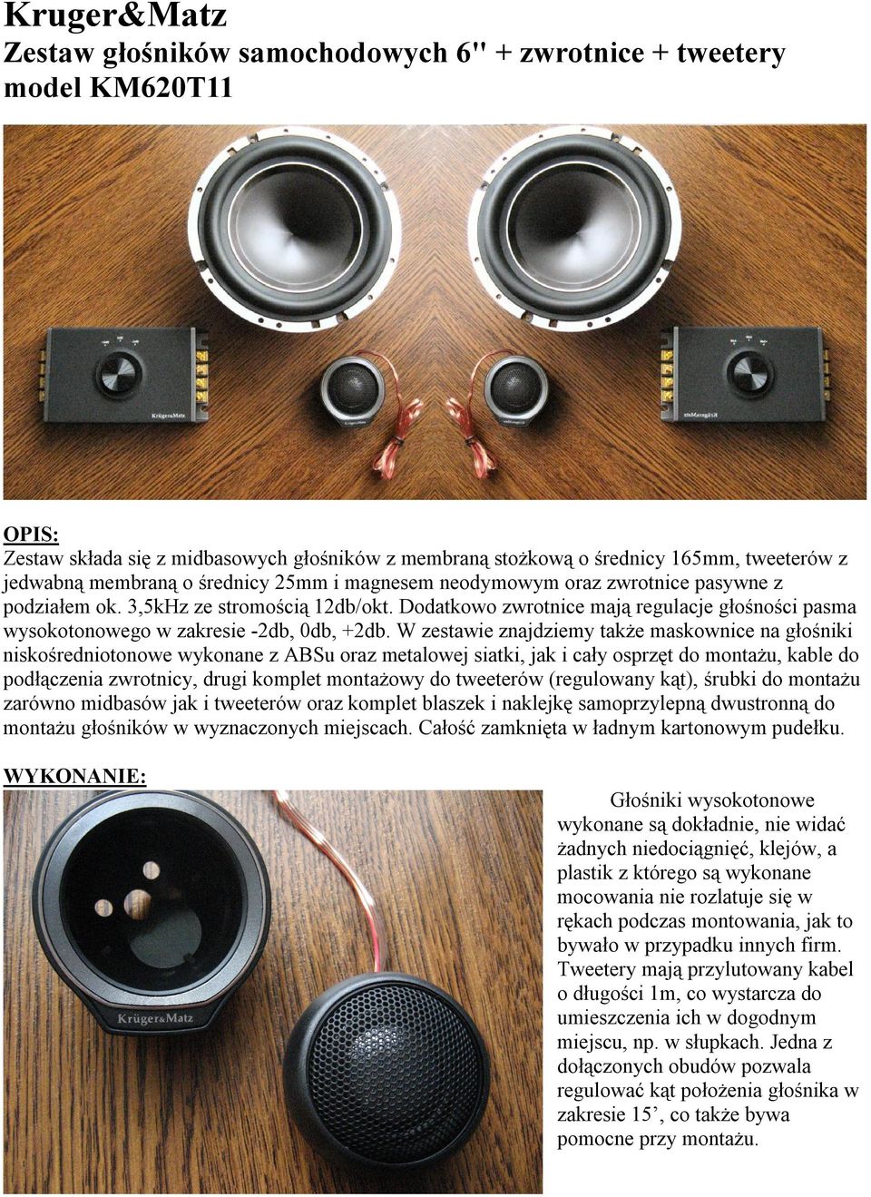 Dodatkowo zwrotnice mają regulacje głośności pasma wysokotonowego w zakresie -2db, 0db, +2db.