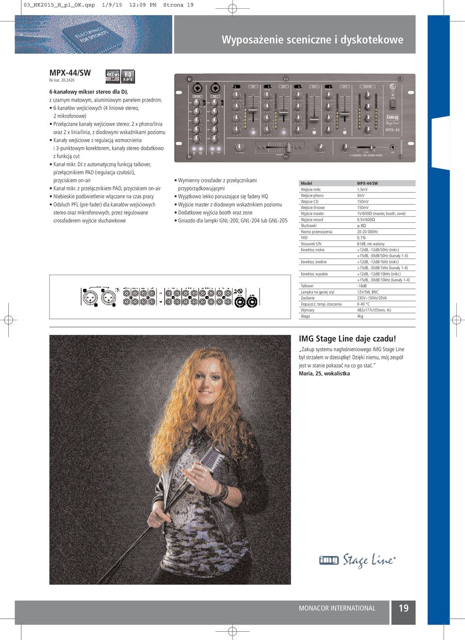 wzmocnienia i 3-punktowym korektorem, kanały stereo dodatkowo z funkcją cut Kanał mikr. DJ z automatyczną funkcją talkover, przełącznikiem PAD (regulacja czułości), przyciskiem on-air Kanał mikr.