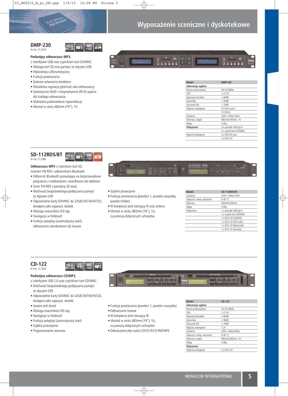 niesymetryczne (RCA) wyjścia dla każdego odtwarzacza Niebieskie podświetlenie wyświetlaczy Montaż w racku 482mm (19 ), 1U DMP-230 THD < 0.