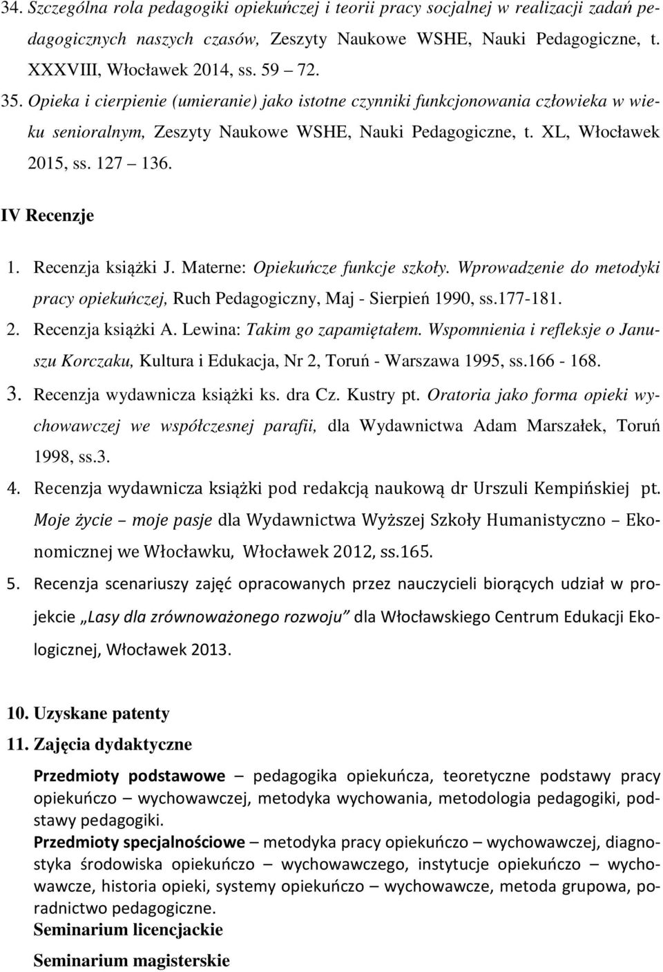 Recenzja książki J. Materne: Opiekuńcze funkcje szkoły. Wprowadzenie do metodyki pracy opiekuńczej, Ruch Pedagogiczny, Maj - Sierpień 1990, ss.177-181. 2. Recenzja książki A.