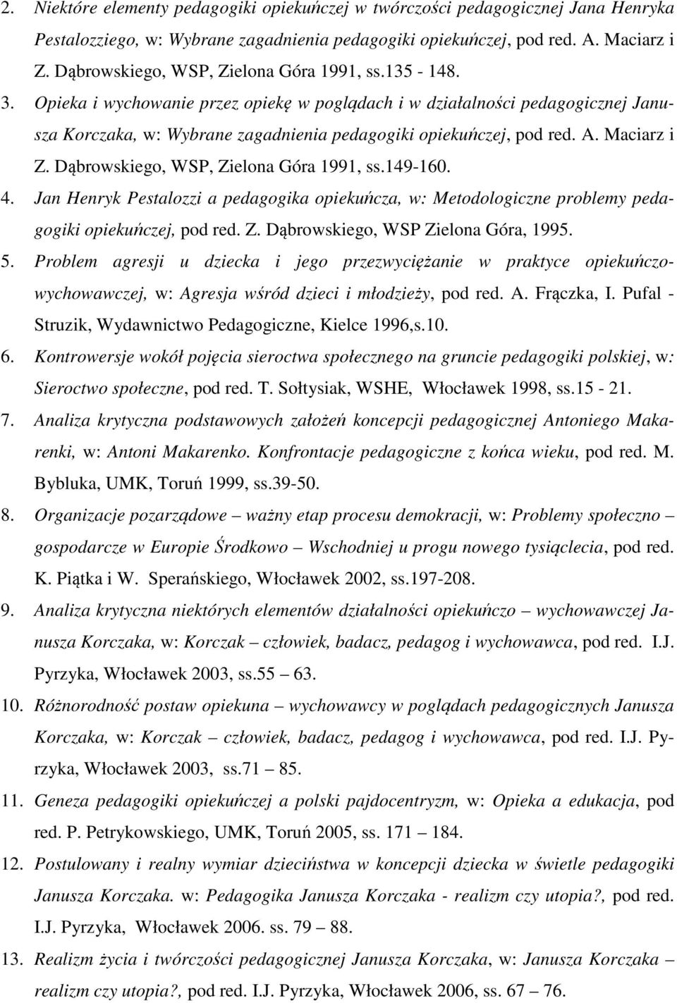 Opieka i wychowanie przez opiekę w poglądach i w działalności pedagogicznej Janusza Korczaka, w: Wybrane zagadnienia pedagogiki opiekuńczej, pod red. A. Maciarz i Z.