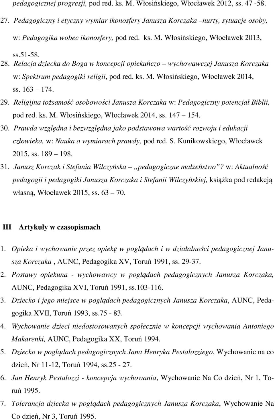 Relacja dziecka do Boga w koncepcji opiekuńczo wychowawczej Janusza Korczaka w: Spektrum pedagogiki religii, pod red. ks. M. Włosińskiego, Włocławek 2014, ss. 163 174. 29.