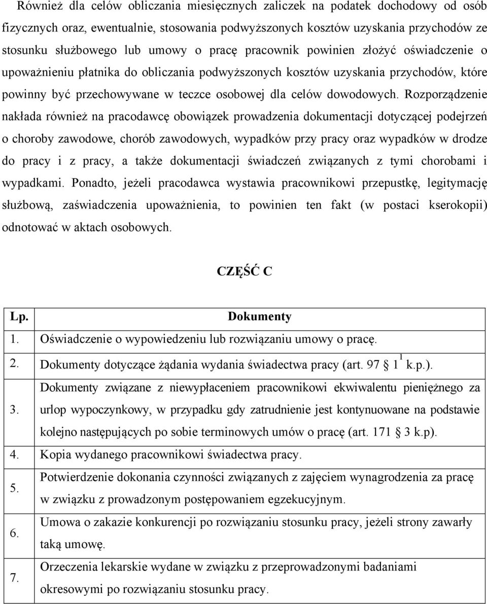 Rozporządzenie nakłada również na pracodawcę obowiązek prowadzenia dokumentacji dotyczącej podejrzeń o choroby zawodowe, chorób zawodowych, wypadków przy pracy oraz wypadków w drodze do pracy i z