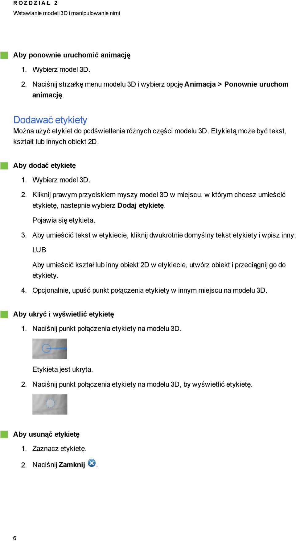 . Aby dodać etykietę 1. Wybierz model 3D. 2. Kliknij prawym przyciskiem myszy model 3D w miejscu, w którym chcesz umieścić etykietę, nastepnie wybierz Dodaj etykietę. Pojawia się etykieta. 3. Aby umieścić tekst w etykiecie, kliknij dwukrotnie domyślny tekst etykiety i wpisz inny.