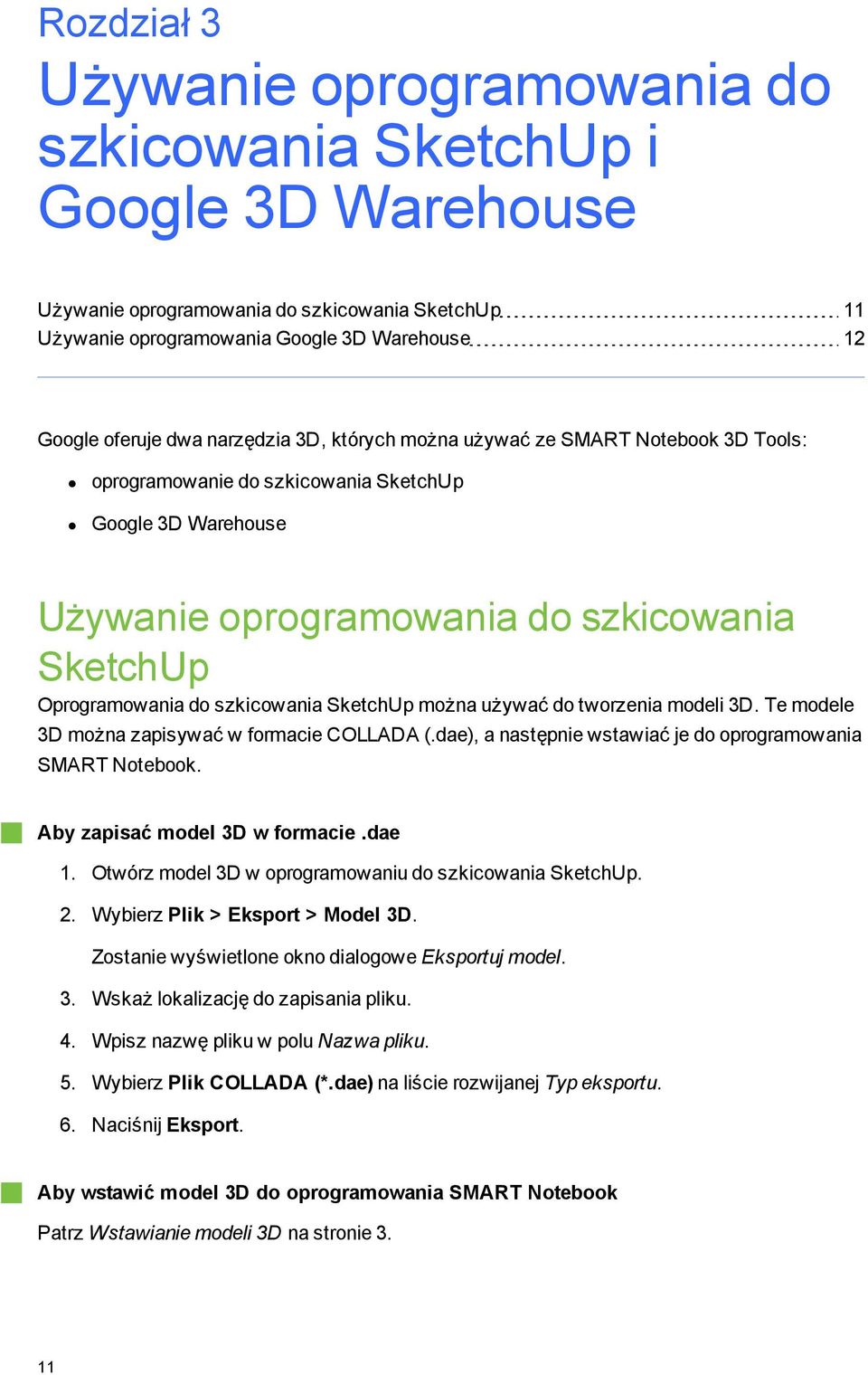 SketchUp można używać do tworzenia modeli 3D. Te modele 3D można zapisywać w formacie COLLADA (.dae), a następnie wstawiać je do oproramowania SMART Notebook. Aby zapisać model 3D w formacie.dae 1.