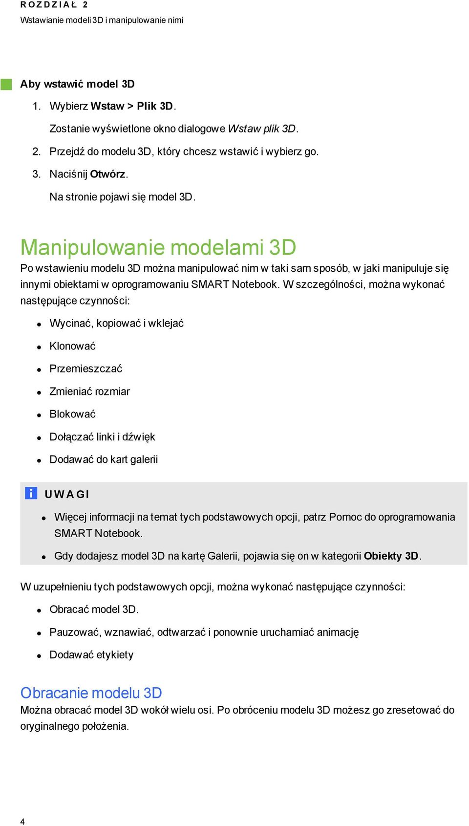 Manipulowanie modelami 3D Po wstawieniu modelu 3D można manipulować nim w taki sam sposób, w jaki manipuluje się innymi obiektami w oproramowaniu SMART Notebook.