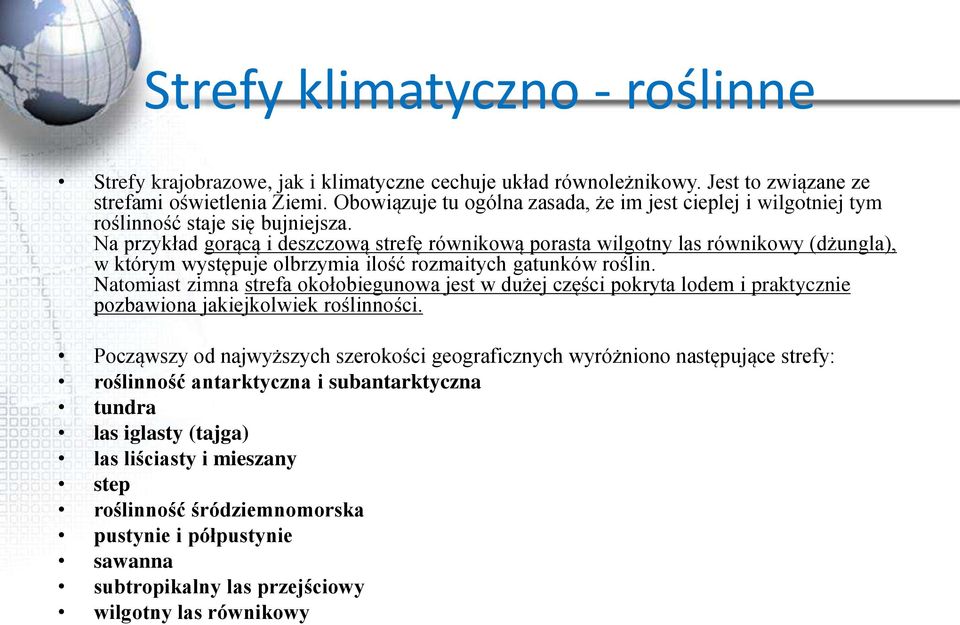 Na przykład gorącą i deszczową strefę równikową porasta wilgotny las równikowy (dżungla), w którym występuje olbrzymia ilość rozmaitych gatunków roślin.