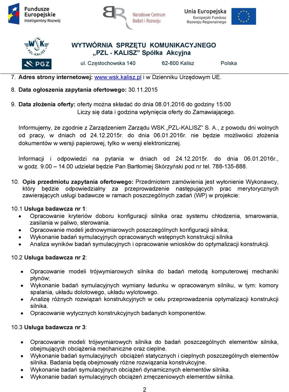 nie będzie możliwości złożenia dokumentów w wersji papierowej, tylko w wersji elektronicznej. Informacji i odpowiedzi na pytania w dniach od 4..05r. do dnia 06.0.06r., w godz. 9.00 4.