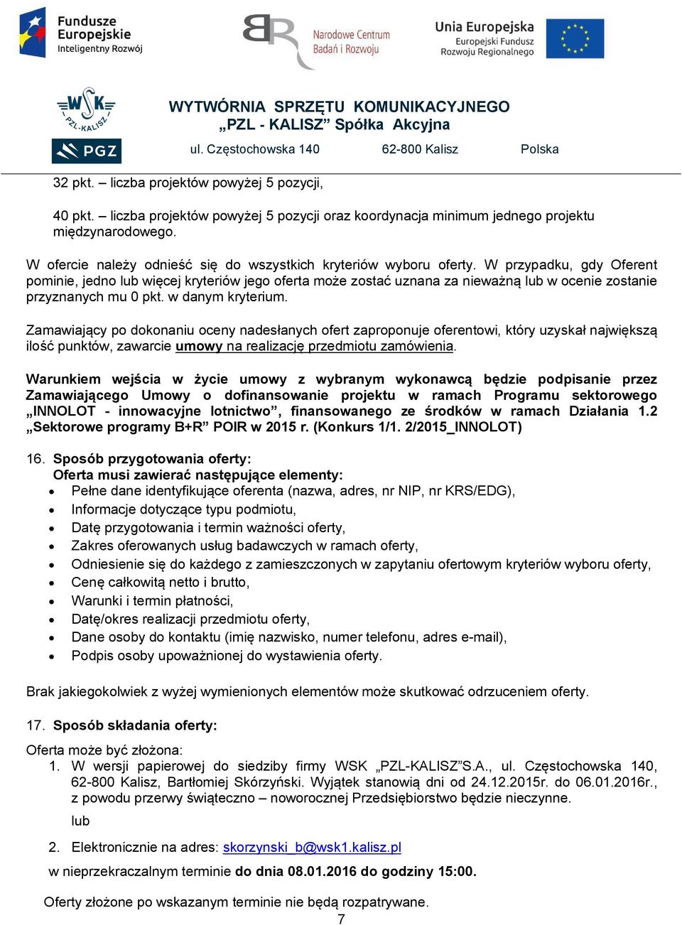 W przypadku, gdy Oferent pominie, jedno lub więcej kryteriów jego oferta może zostać uznana za nieważną lub w ocenie zostanie przyznanych mu 0 pkt. w danym kryterium.