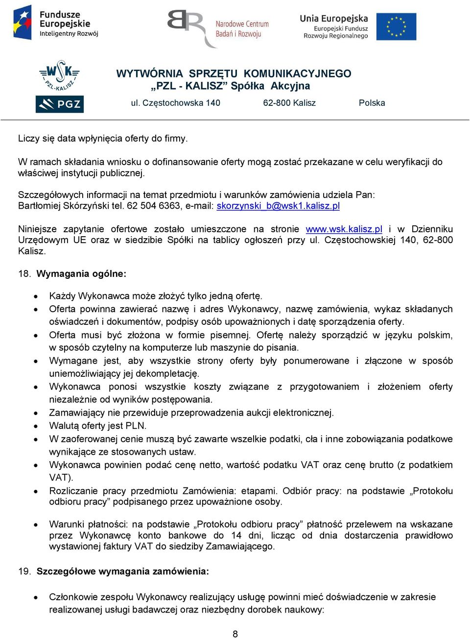pl Niniejsze zapytanie ofertowe zostało umieszczone na stronie www.wsk.kalisz.pl i w Dzienniku Urzędowym UE oraz w siedzibie Spółki na tablicy ogłoszeń przy ul. Częstochowskiej 40, 6-800 Kalisz. 8.