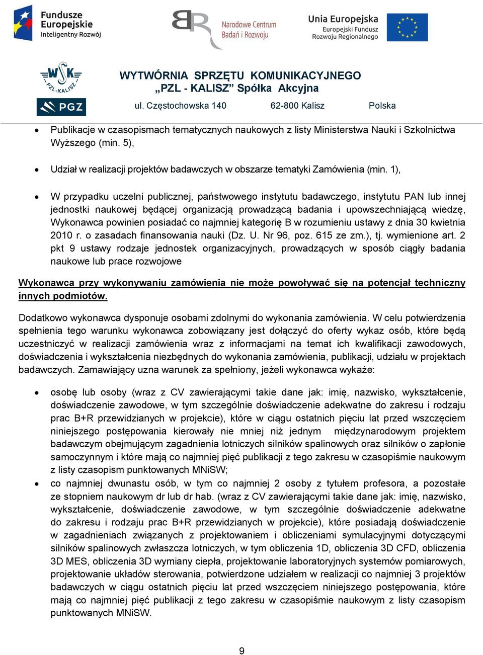 posiadać co najmniej kategorię B w rozumieniu ustawy z dnia 30 kwietnia 00 r. o zasadach finansowania nauki (Dz. U. Nr 96, poz. 65 ze zm.), tj. wymienione art.