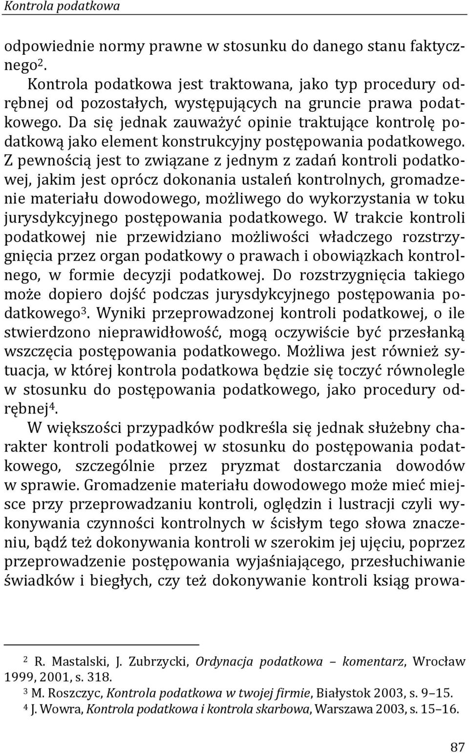 Da się jednak zauważyć opinie traktujące kontrolę podatkową jako element konstrukcyjny postępowania podatkowego.