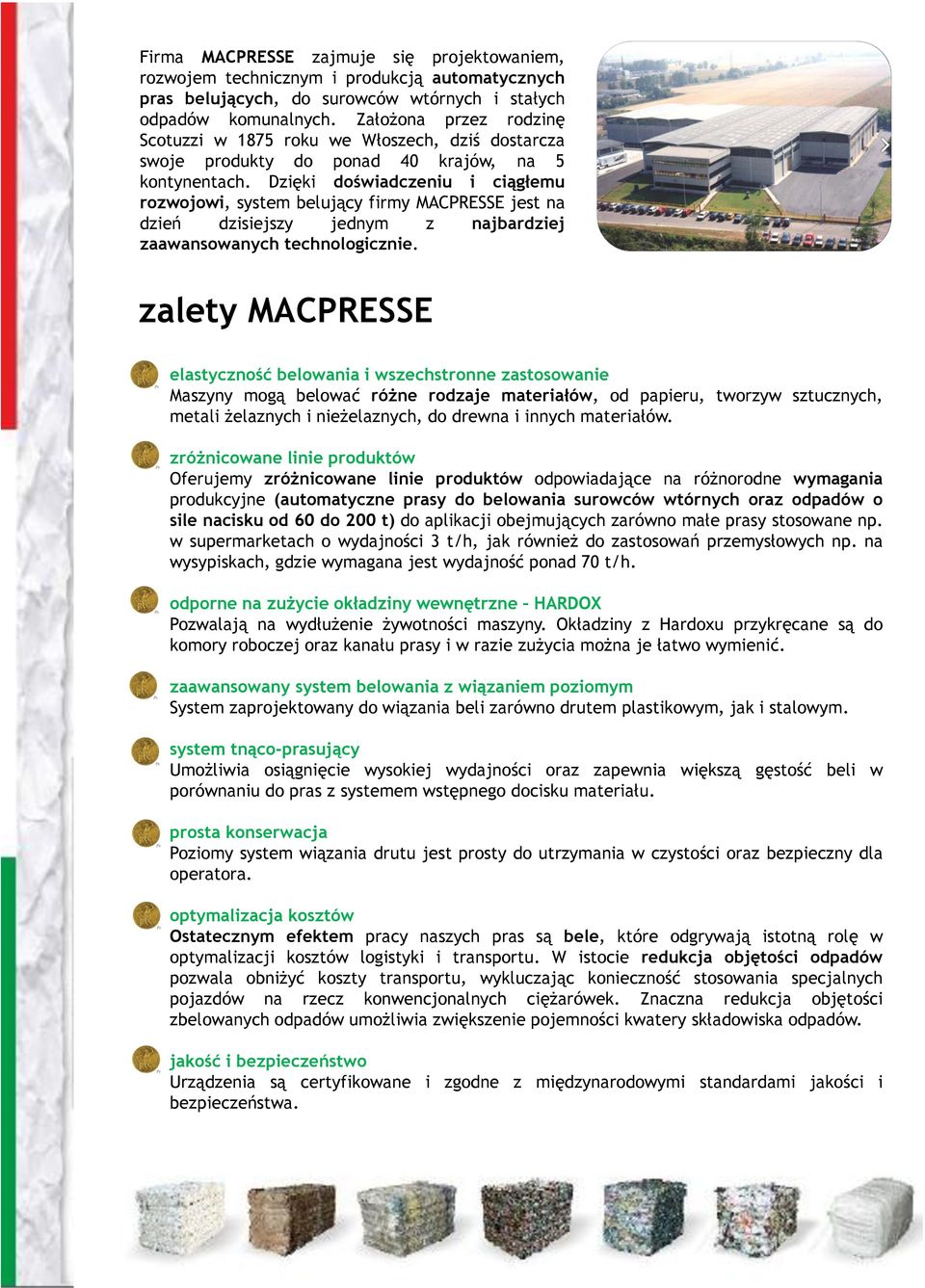 Dzięki doświadczeniu i ciągłemu rozwojowi, system belujący firmy MACPRESSE jest na dzień dzisiejszy jednym z najbardziej zaawansowanych technologicznie.