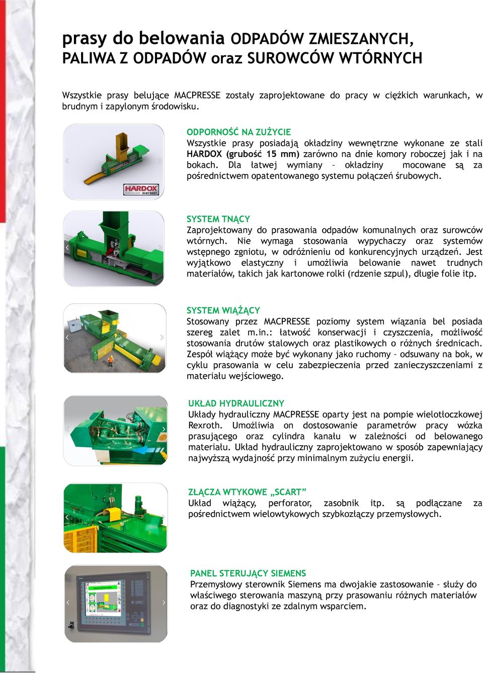 Dla łatwej wymiany okładziny mocowane są za pośrednictwem opatentowanego systemu połączeń śrubowych. SYSTEM TNĄCY Zaprojektowany do prasowania odpadów komunalnych oraz surowców wtórnych.