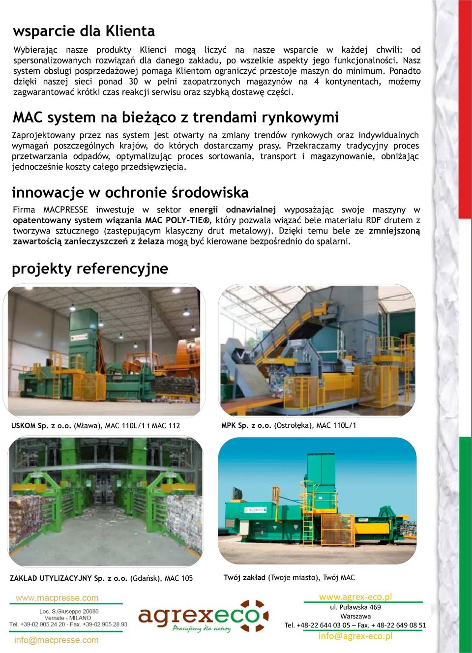 Ponadto dzięki naszej sieci ponad 30 w pełni zaopatrzonych magazynów na 4 kontynentach, możemy zagwarantować krótki czas reakcji serwisu oraz szybką dostawę części.