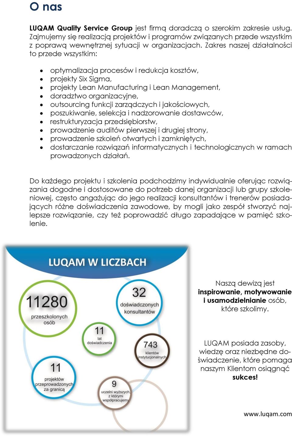 Zakres naszej działalności to przede wszystkim: optymalizacja procesów i redukcja kosztów, projekty Six Sigma, projekty Lean Manufacturing i Lean Management, doradztwo organizacyjne, outsourcing