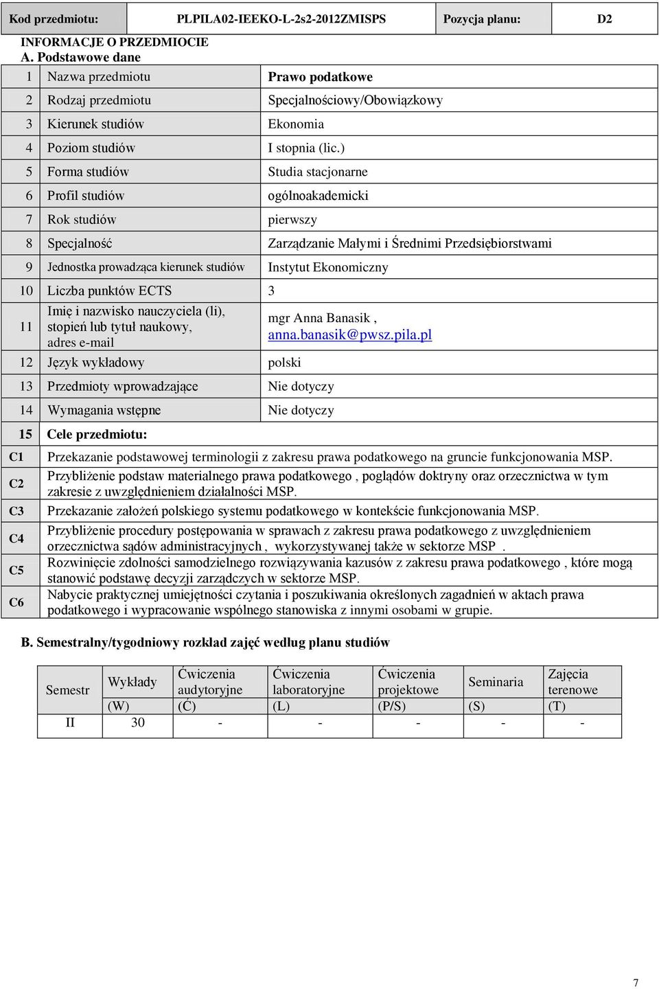 ) 5 Forma studiów Studia stacjonarne 6 Profil studiów ogólnoakademicki 7 Rok studiów pierwszy 8 Specjalność Zarządzanie Małymi i Średnimi Przedsiębiorstwami 9 Jednostka prowadząca kierunek studiów