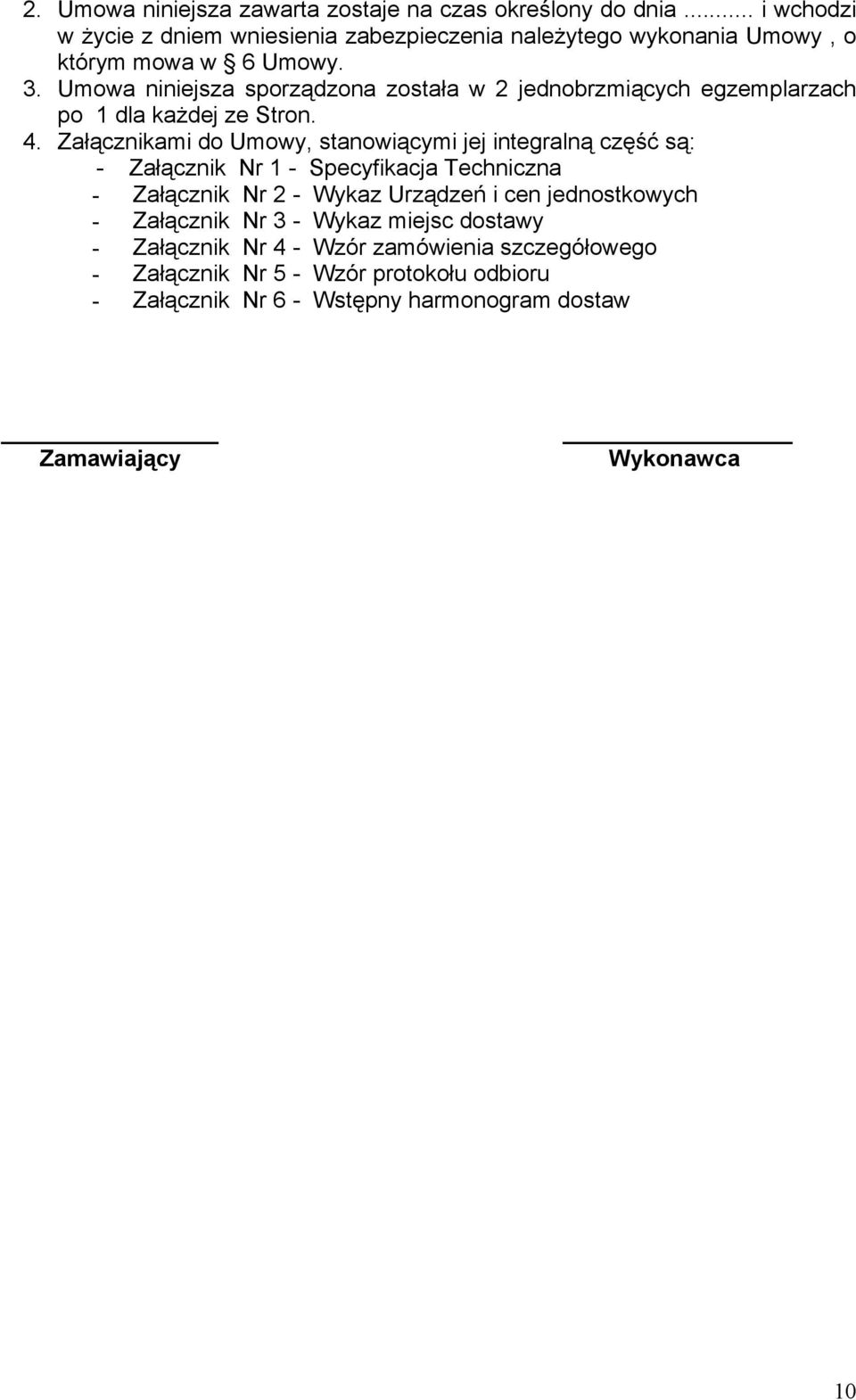 Umowa niniejsza sporządzona została w 2 jednobrzmiących egzemplarzach po 1 dla każdej ze Stron. 4.